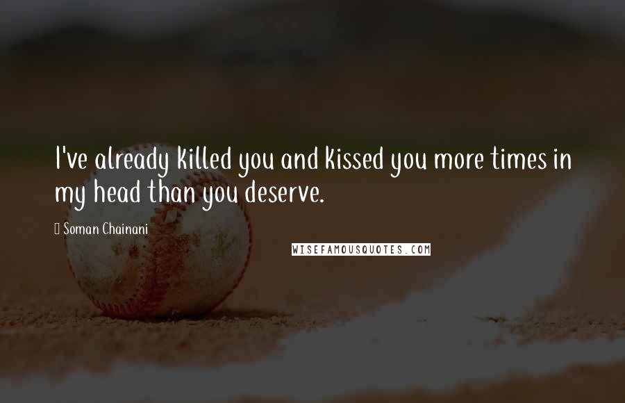 Soman Chainani Quotes: I've already killed you and kissed you more times in my head than you deserve.