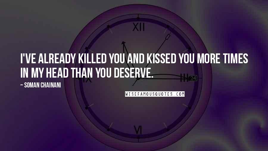 Soman Chainani Quotes: I've already killed you and kissed you more times in my head than you deserve.