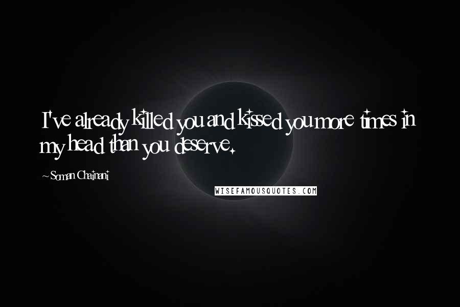 Soman Chainani Quotes: I've already killed you and kissed you more times in my head than you deserve.