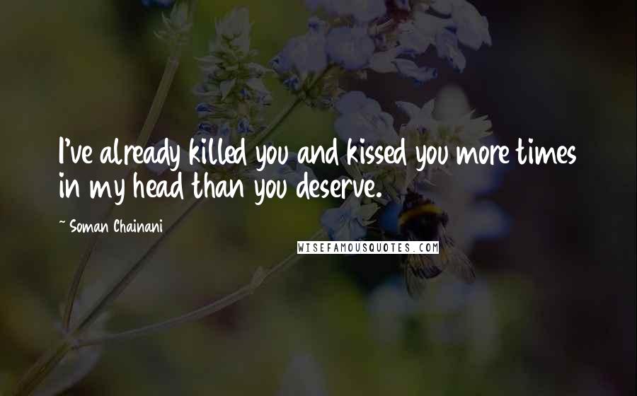 Soman Chainani Quotes: I've already killed you and kissed you more times in my head than you deserve.