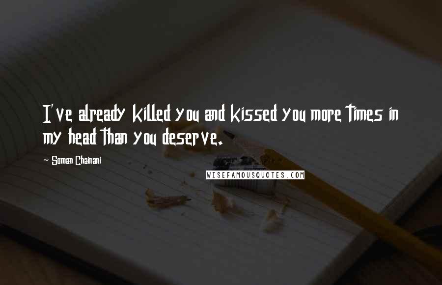 Soman Chainani Quotes: I've already killed you and kissed you more times in my head than you deserve.