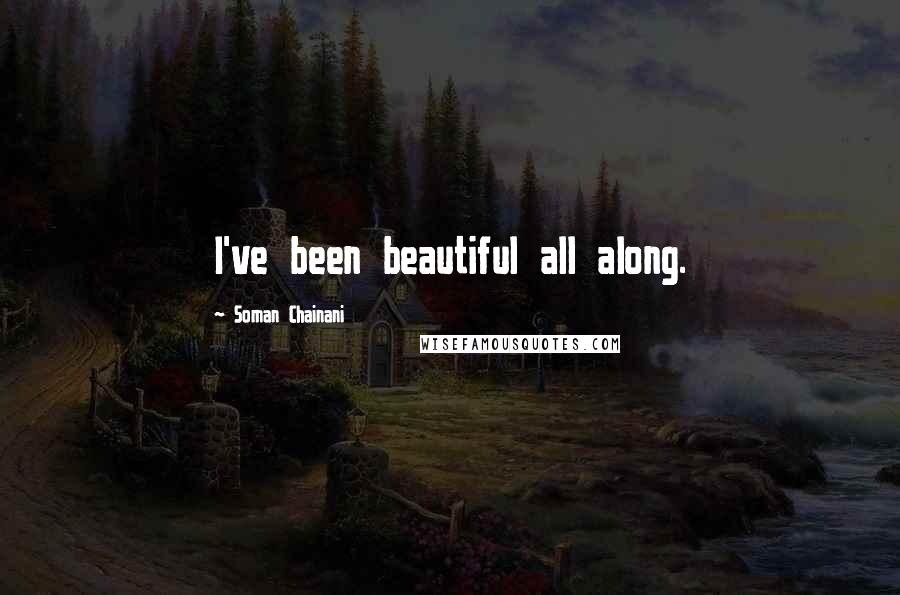 Soman Chainani Quotes: I've been beautiful all along.