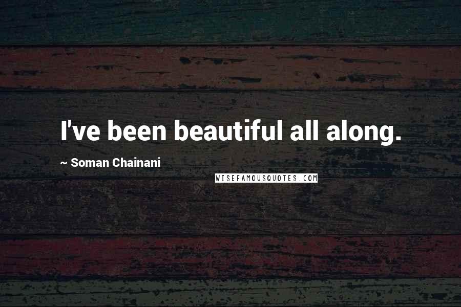 Soman Chainani Quotes: I've been beautiful all along.