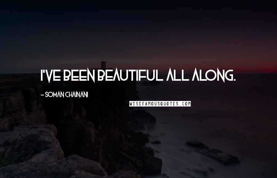 Soman Chainani Quotes: I've been beautiful all along.