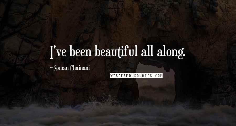 Soman Chainani Quotes: I've been beautiful all along.