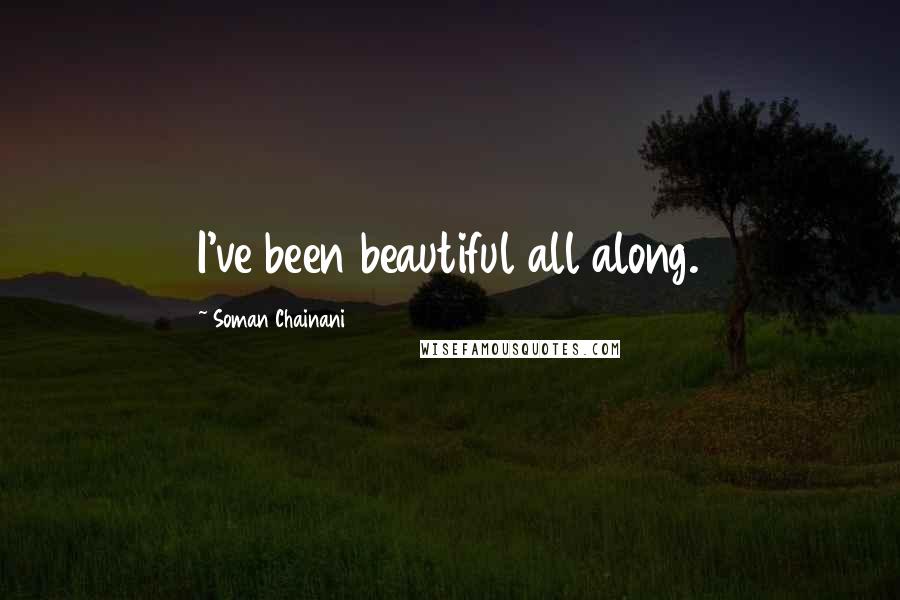 Soman Chainani Quotes: I've been beautiful all along.