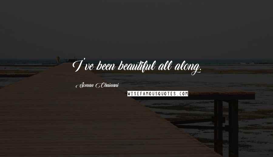 Soman Chainani Quotes: I've been beautiful all along.