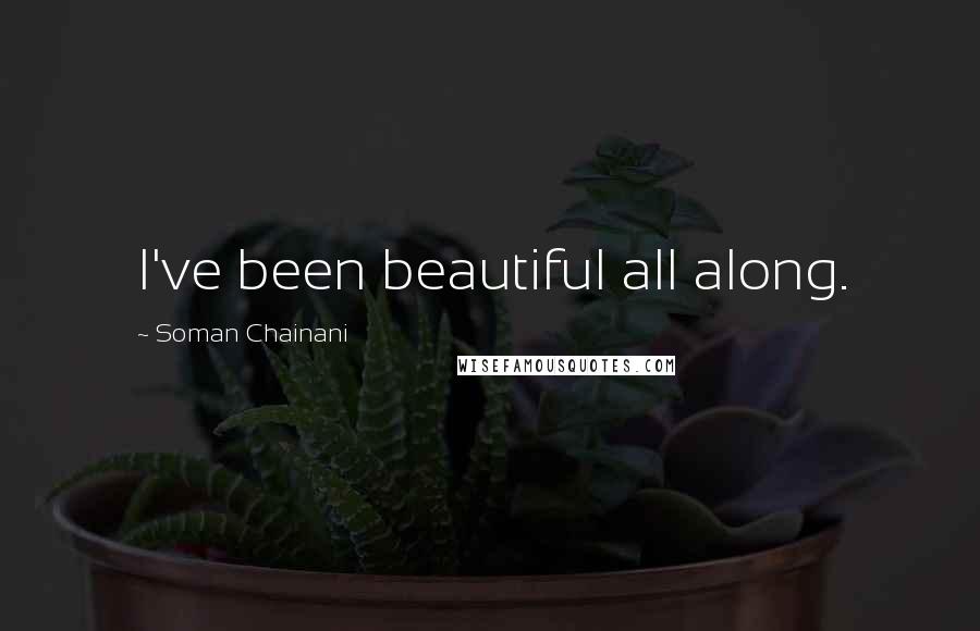 Soman Chainani Quotes: I've been beautiful all along.