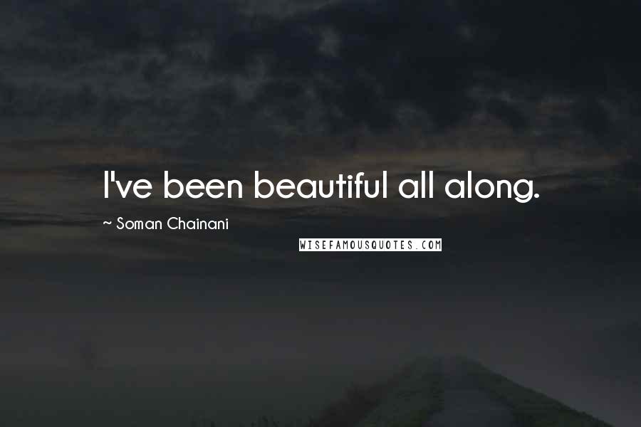 Soman Chainani Quotes: I've been beautiful all along.
