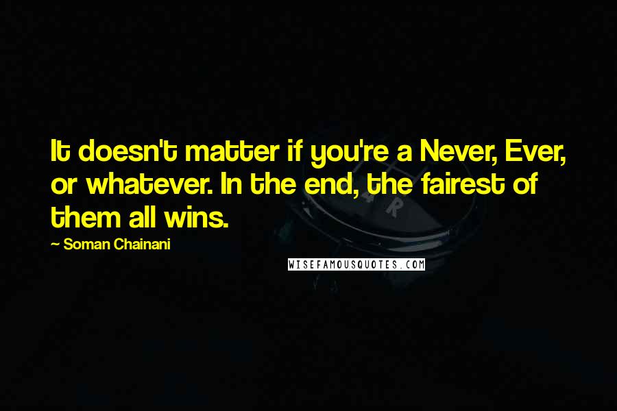 Soman Chainani Quotes: It doesn't matter if you're a Never, Ever, or whatever. In the end, the fairest of them all wins.