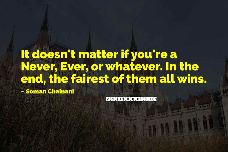 Soman Chainani Quotes: It doesn't matter if you're a Never, Ever, or whatever. In the end, the fairest of them all wins.