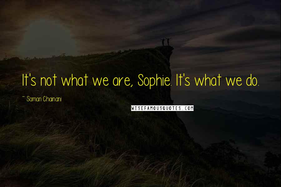 Soman Chainani Quotes: It's not what we are, Sophie. It's what we do.