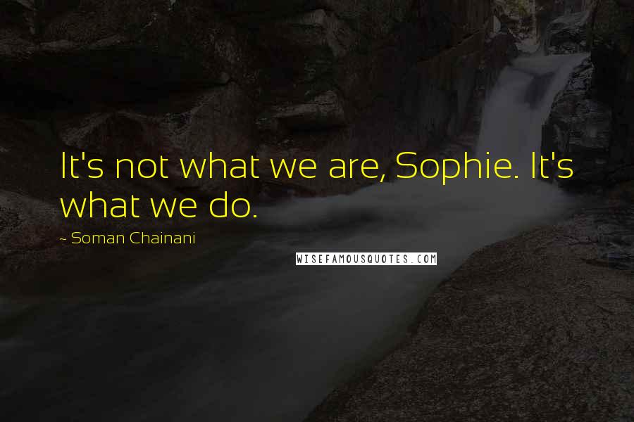 Soman Chainani Quotes: It's not what we are, Sophie. It's what we do.