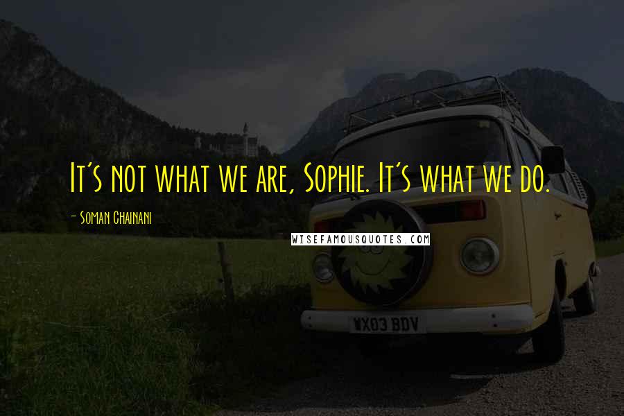 Soman Chainani Quotes: It's not what we are, Sophie. It's what we do.