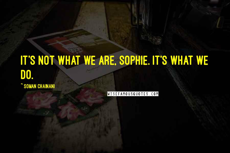 Soman Chainani Quotes: It's not what we are, Sophie. It's what we do.