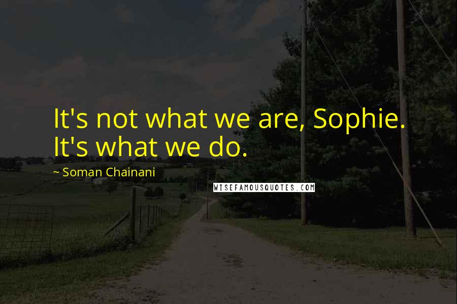 Soman Chainani Quotes: It's not what we are, Sophie. It's what we do.