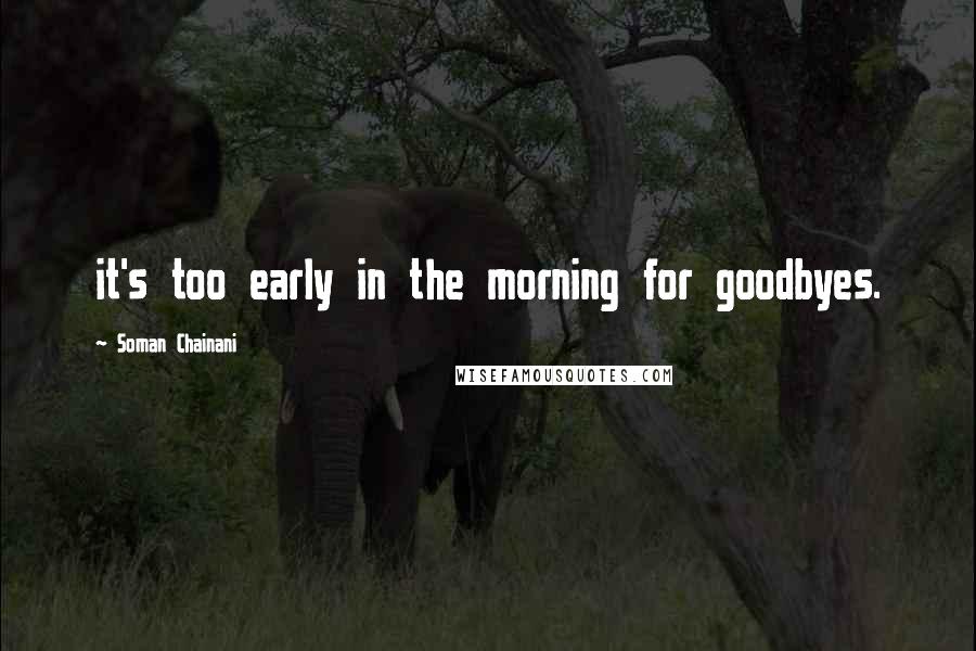 Soman Chainani Quotes: it's too early in the morning for goodbyes.