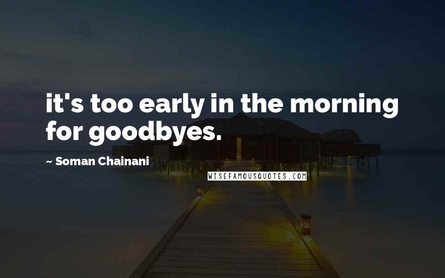 Soman Chainani Quotes: it's too early in the morning for goodbyes.