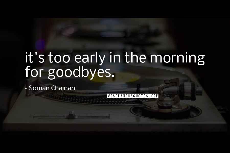 Soman Chainani Quotes: it's too early in the morning for goodbyes.