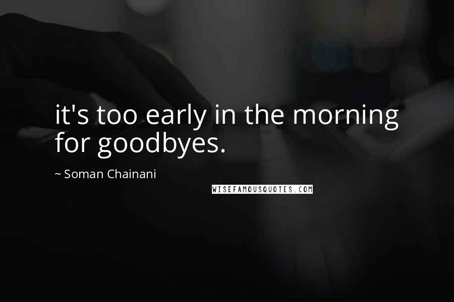 Soman Chainani Quotes: it's too early in the morning for goodbyes.