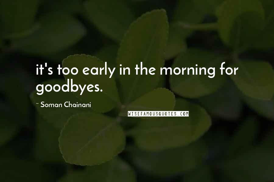 Soman Chainani Quotes: it's too early in the morning for goodbyes.