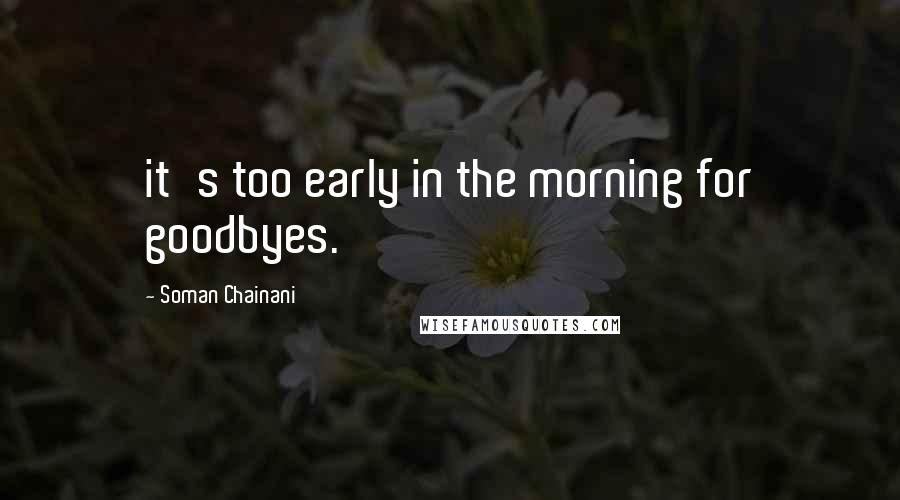 Soman Chainani Quotes: it's too early in the morning for goodbyes.