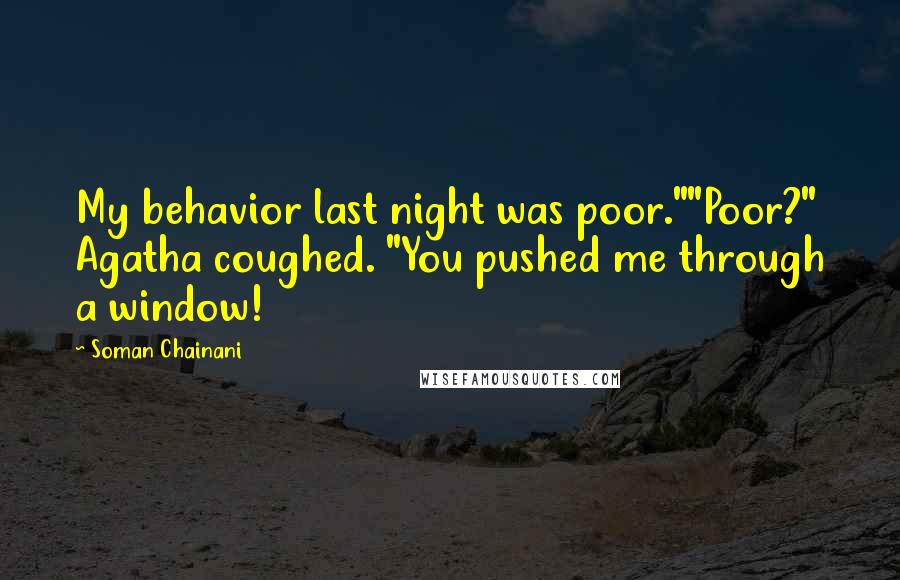 Soman Chainani Quotes: My behavior last night was poor.""Poor?" Agatha coughed. "You pushed me through a window!