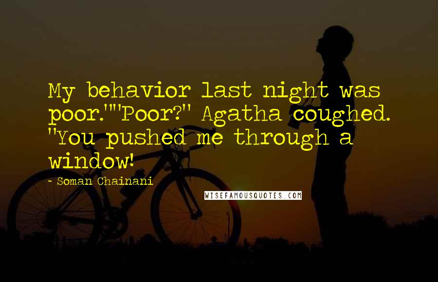 Soman Chainani Quotes: My behavior last night was poor.""Poor?" Agatha coughed. "You pushed me through a window!