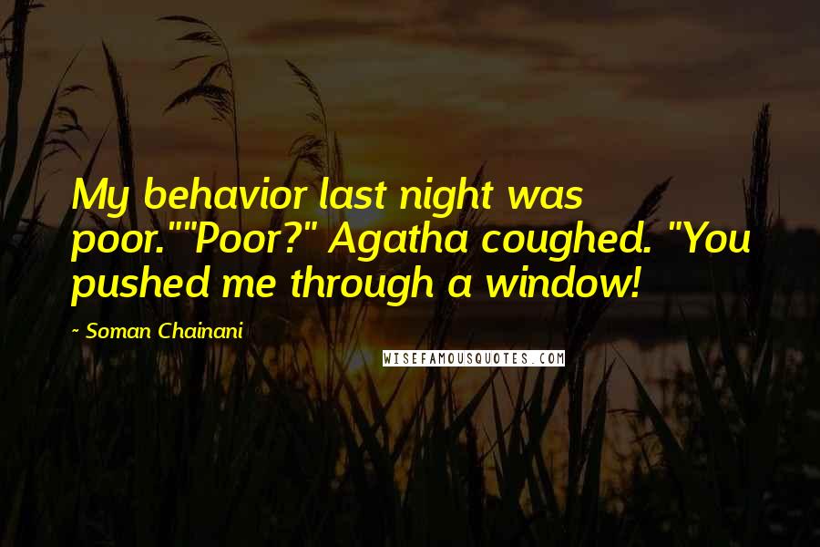 Soman Chainani Quotes: My behavior last night was poor.""Poor?" Agatha coughed. "You pushed me through a window!