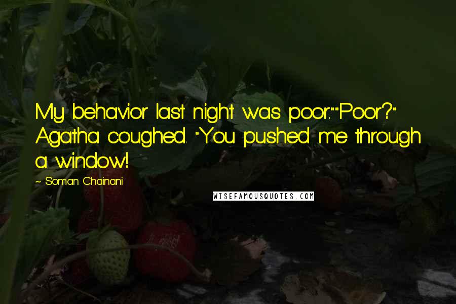 Soman Chainani Quotes: My behavior last night was poor.""Poor?" Agatha coughed. "You pushed me through a window!