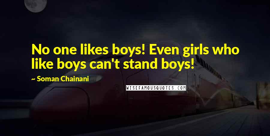 Soman Chainani Quotes: No one likes boys! Even girls who like boys can't stand boys!