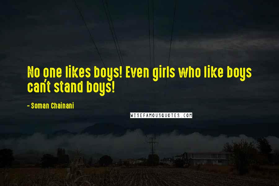 Soman Chainani Quotes: No one likes boys! Even girls who like boys can't stand boys!