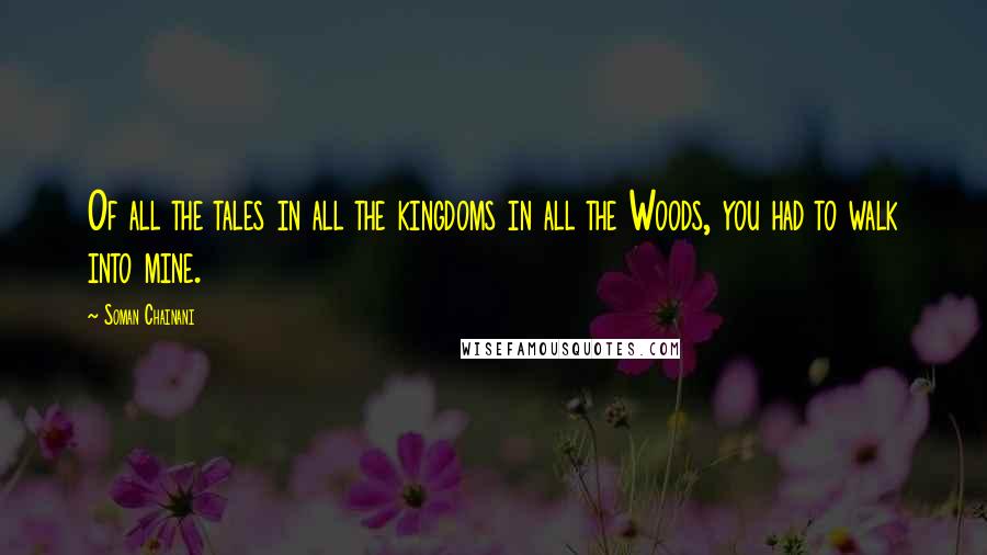 Soman Chainani Quotes: Of all the tales in all the kingdoms in all the Woods, you had to walk into mine.