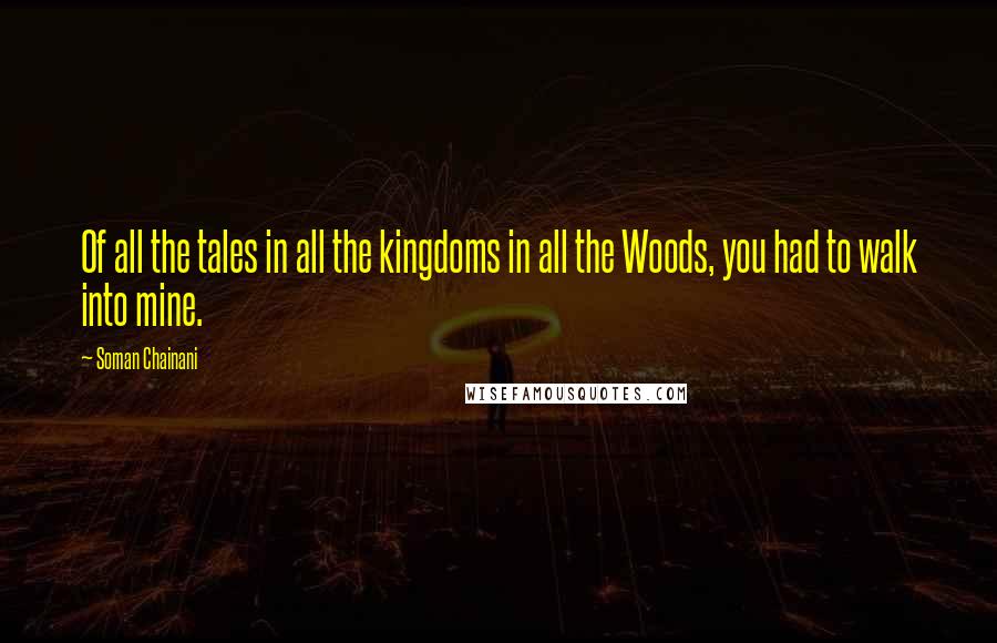 Soman Chainani Quotes: Of all the tales in all the kingdoms in all the Woods, you had to walk into mine.