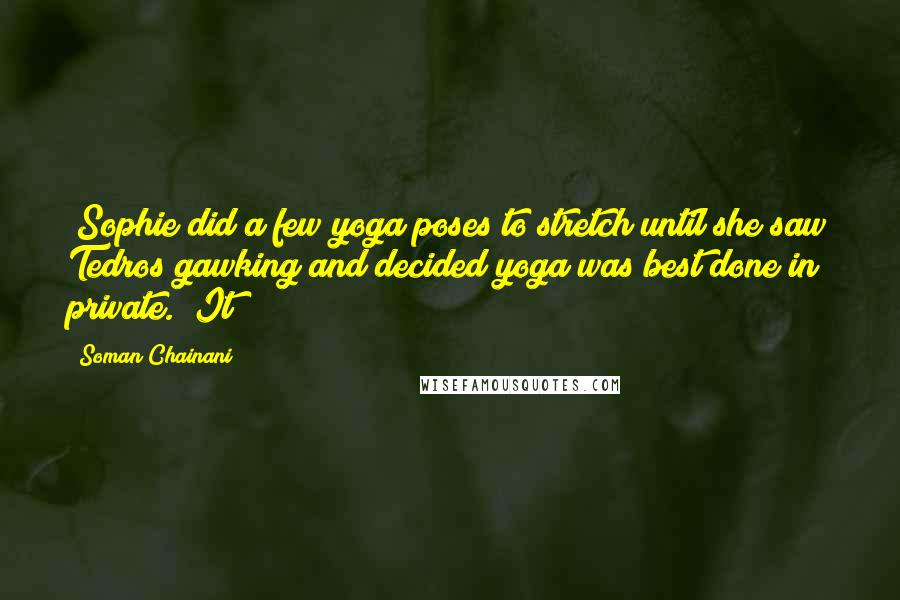 Soman Chainani Quotes: (Sophie did a few yoga poses to stretch until she saw Tedros gawking and decided yoga was best done in private.) It