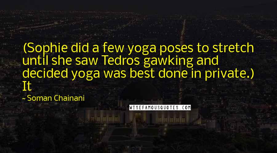 Soman Chainani Quotes: (Sophie did a few yoga poses to stretch until she saw Tedros gawking and decided yoga was best done in private.) It