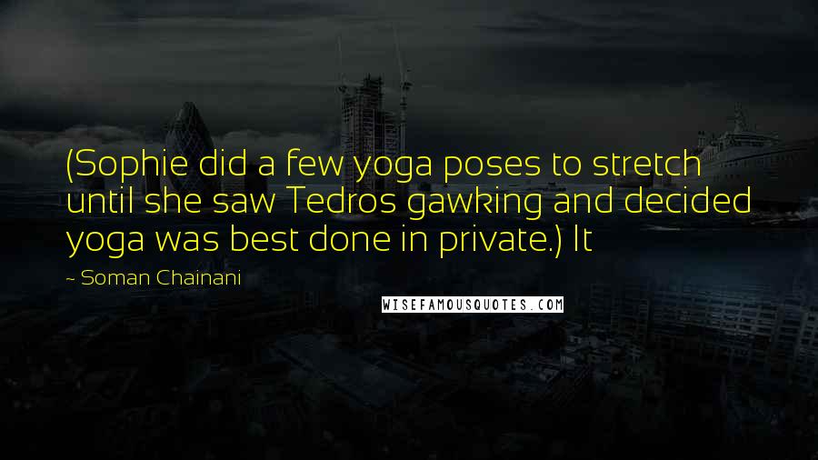 Soman Chainani Quotes: (Sophie did a few yoga poses to stretch until she saw Tedros gawking and decided yoga was best done in private.) It