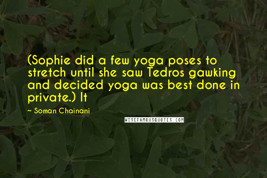 Soman Chainani Quotes: (Sophie did a few yoga poses to stretch until she saw Tedros gawking and decided yoga was best done in private.) It