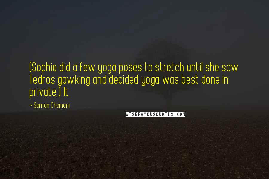 Soman Chainani Quotes: (Sophie did a few yoga poses to stretch until she saw Tedros gawking and decided yoga was best done in private.) It