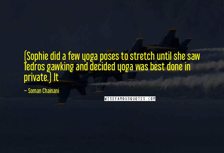 Soman Chainani Quotes: (Sophie did a few yoga poses to stretch until she saw Tedros gawking and decided yoga was best done in private.) It