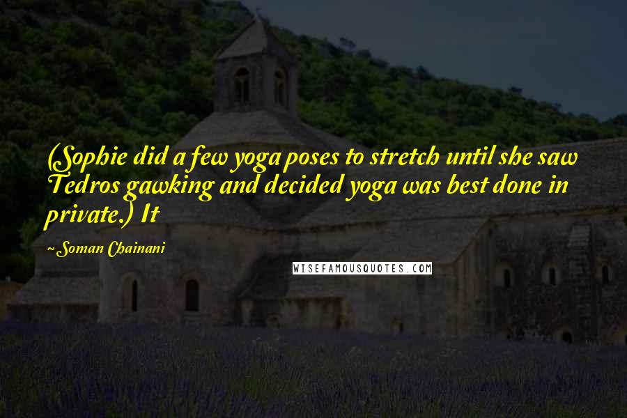 Soman Chainani Quotes: (Sophie did a few yoga poses to stretch until she saw Tedros gawking and decided yoga was best done in private.) It