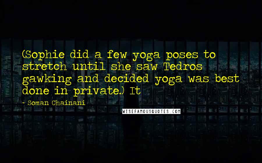 Soman Chainani Quotes: (Sophie did a few yoga poses to stretch until she saw Tedros gawking and decided yoga was best done in private.) It