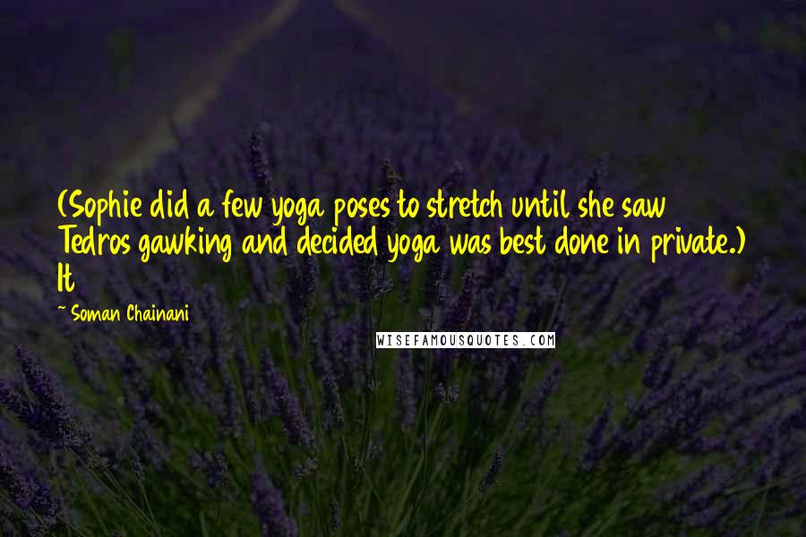 Soman Chainani Quotes: (Sophie did a few yoga poses to stretch until she saw Tedros gawking and decided yoga was best done in private.) It