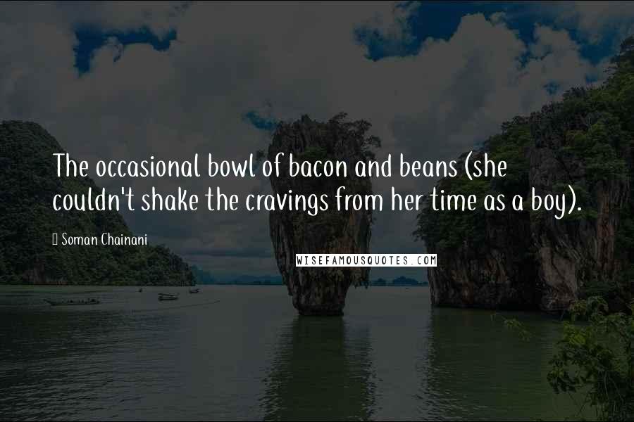 Soman Chainani Quotes: The occasional bowl of bacon and beans (she couldn't shake the cravings from her time as a boy).