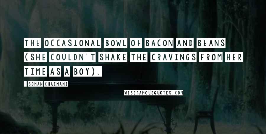 Soman Chainani Quotes: The occasional bowl of bacon and beans (she couldn't shake the cravings from her time as a boy).