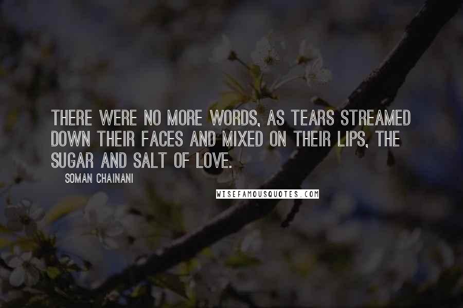 Soman Chainani Quotes: there were no more words, as tears streamed down their faces and mixed on their lips, the sugar and salt of love.