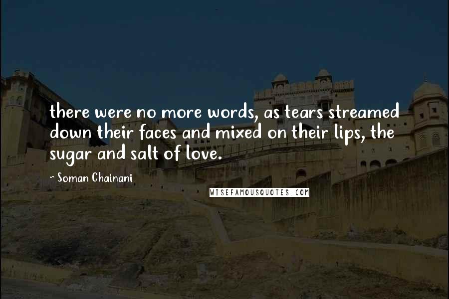 Soman Chainani Quotes: there were no more words, as tears streamed down their faces and mixed on their lips, the sugar and salt of love.
