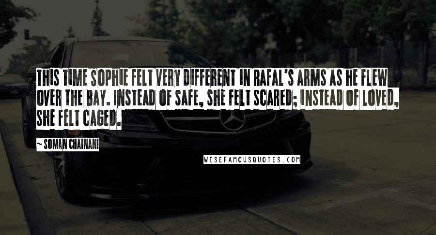 Soman Chainani Quotes: This time Sophie felt very different in Rafal's arms as he flew over the bay. Instead of safe, she felt scared; instead of loved, she felt caged.