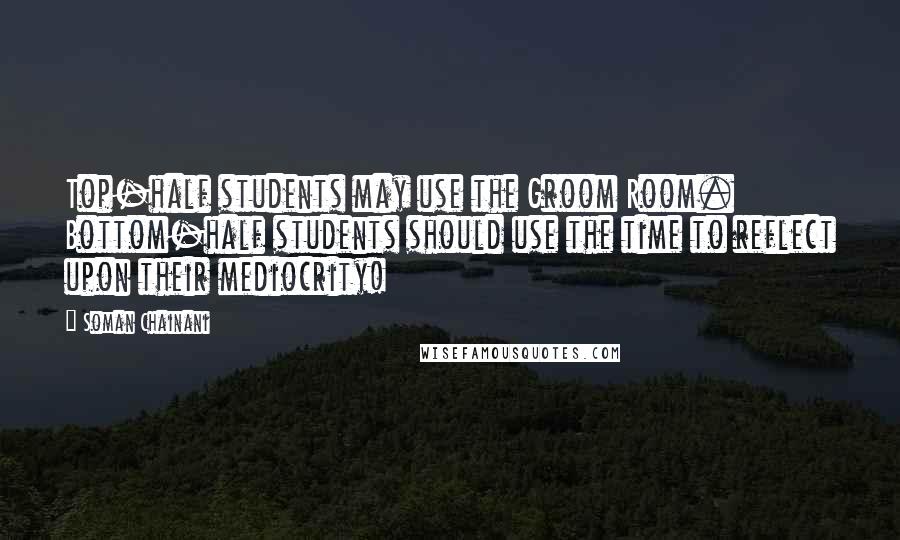 Soman Chainani Quotes: Top-half students may use the Groom Room. Bottom-half students should use the time to reflect upon their mediocrity!