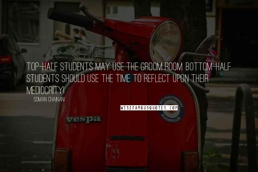 Soman Chainani Quotes: Top-half students may use the Groom Room. Bottom-half students should use the time to reflect upon their mediocrity!